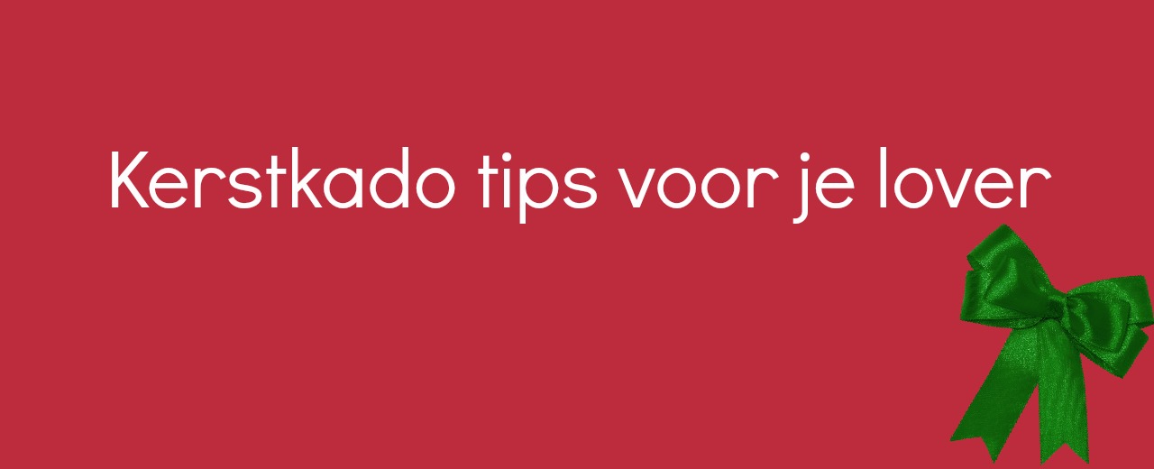 Kerstkado tips voor je lover!